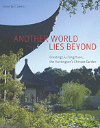 Another World Lies Beyond: Creating Liu Fang Yuan, Huntington’s Chinese Garden